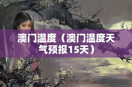 澳门最新天气预报查询表图片大全（文章标题）澳门6月中旬天气